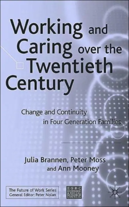 Working and Caring over the Twentieth Century - Brannen, J. a Moss, P. a Mooney, A.