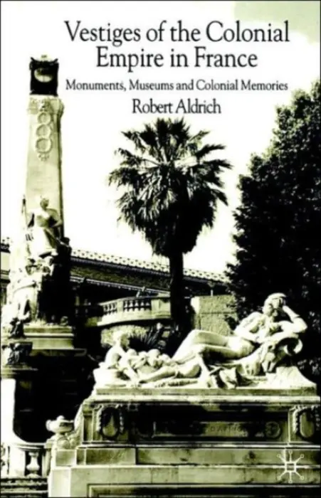 Vestiges of Colonial Empire in France - Aldrich, R.