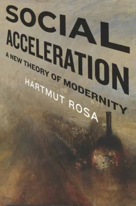 Social Acceleration â€“ A New Theory of Modernity - Hartmut Rosa, Jonathan Trejoâ€“mathys
