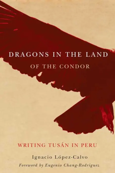 Dragons in the Land of the Condor - Lopez-Calvo, Ignacio