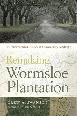 Remaking Wormsloe Plantation - Swanson, Drew A.
