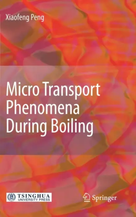 Micro Transport Phenomena During Boiling - Peng, Xiaofeng