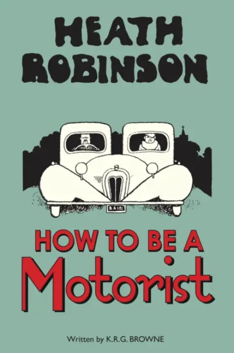 Heath Robinson: How to be a Motorist - Robinson, W. Heath a Browne, K.R.G.