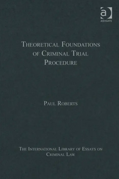 Theoretical Foundations of Criminal Trial Procedure - Roberts, Paul