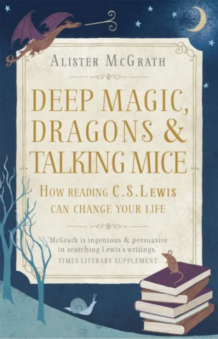 Deep Magic, Dragons and Talking Mice - McGrath, Dr Alister E