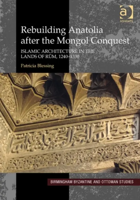 Rebuilding Anatolia after the Mongol Conquest - Blessing, Patricia