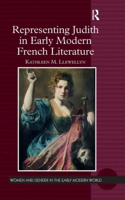 Representing Judith in Early Modern French Literature - Llewellyn, Kathleen M.