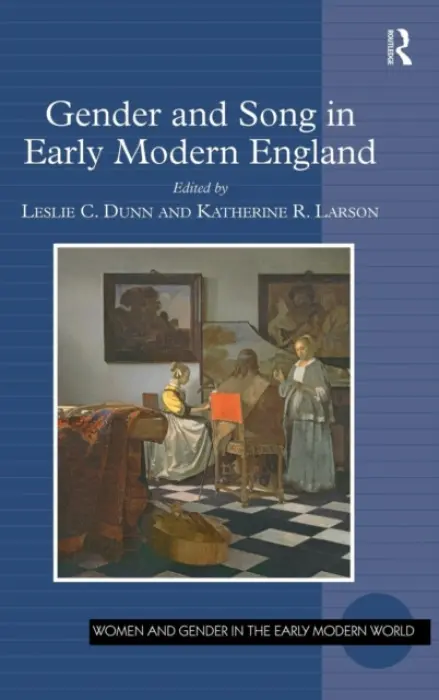 Gender and Song in Early Modern England - Dunn, Leslie C. a Larson, Katherine R.