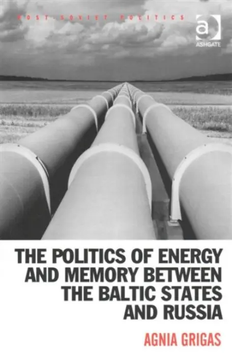 Politics of Energy and Memory between the Baltic States and Russia - Grigas, Agnia