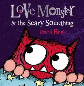 Love Monster and the Scary Something - Rachel Bright