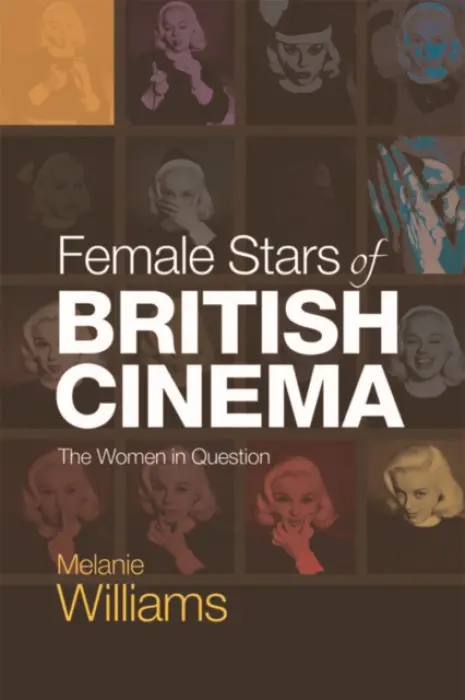 Female Stars of British Cinema - Williams, Melanie (Reader in Film and Television Studies, University of East Anglia)