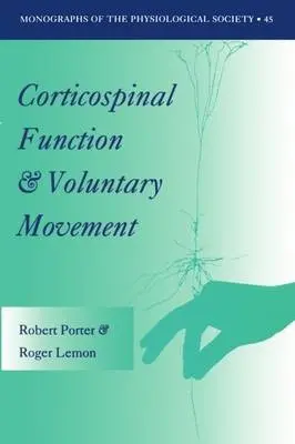 Corticospinal Function and Voluntary Movement - Porter, Robert (Monash University, Australia, Monash University, Australia) a Lemon, Roger (Sobell Department of Neurophysiology, Sobell Department of Neurophysiology, Institute of Neurology, London)