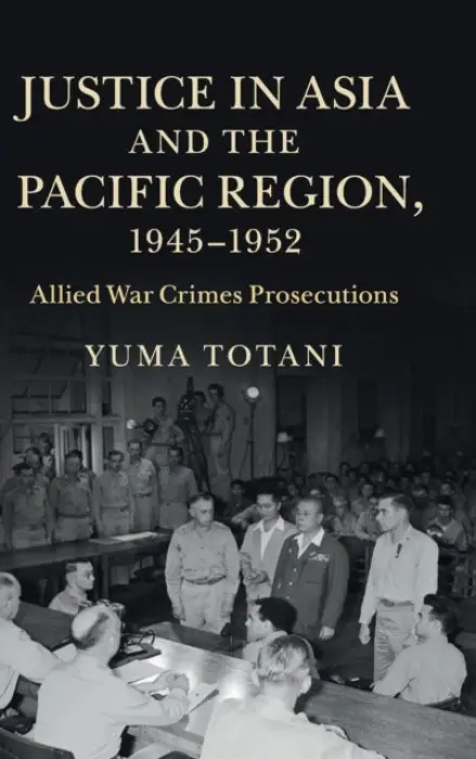 Justice in Asia and the Pacific Region, 1945-1952 - Totani, Yuma (University of Hawaii, Hilo)