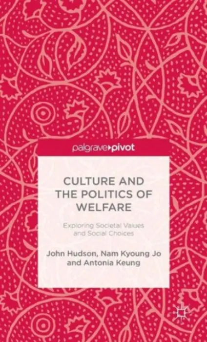 Culture and the Politics of Welfare - Hudson, J. a Jo, N. a Keung, A.