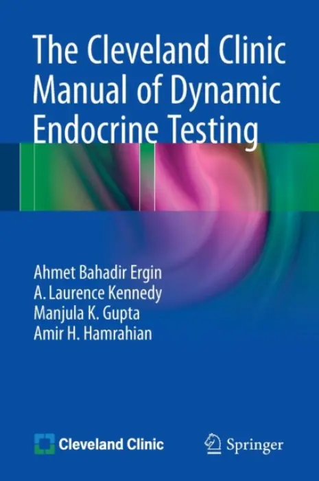 Cleveland Clinic Manual of Dynamic Endocrine Testing - Ergin, Ahmet Bahadir a Kennedy, A. Laurence a Gupta, Manjula K. a Hamrahian, Amir H.