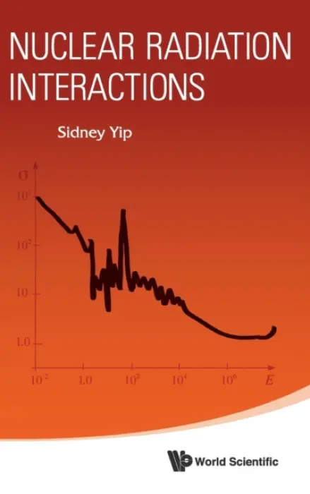 Nuclear Radiation Interactions - Yip, Sidney (Massachusetts Institute Of Technology, Usa)