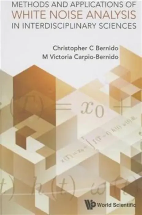 Methods And Applications Of White Noise Analysis In Interdisciplinary Sciences - Bernido, Christopher C (Central Visayan Inst Foundation, Philippines) a Carpio-bernido, Maria Victoria (Central Visayan Inst Foundation, Philippines)