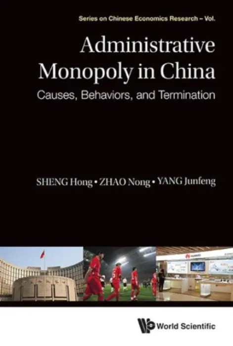 Administrative Monopoly In China: Causes, Behaviors, And Termination - Sheng, Hong (Unirule Inst Of Economics, China) a Zhao, Nong (Unirule Inst Of Economics, China a Chinese Academy Of Social Sciences, China) a Yang, Junfeng (The Unirule Inst Of Economics a Law Sch Of People's Public Security Univ Of China, China)