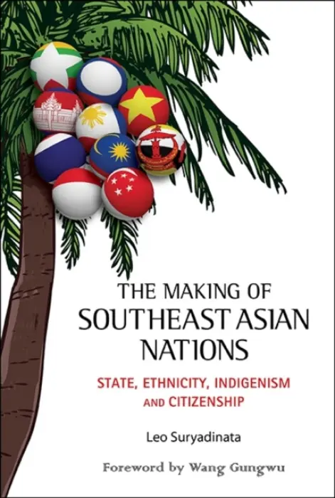 Making Of Southeast Asian Nations, The: State, Ethnicity, Indigenism And Citizenship - Suryadinata, Leo (S Rajaratnam Sch Of Int'l Studies, Ntu  a  Inst Of Southeast Asian Studies, S'pore)