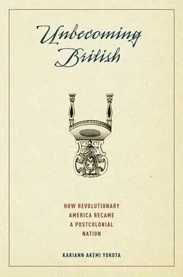 Unbecoming British - Yokota, Kariann Akemi (Associate Professor of History, Associate Professor of History, University of Colorado Denver)