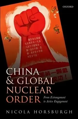 China and Global Nuclear Order - Horsburgh, Nicola (British Academy Postdoctoral Fellow, British Academy Postdoctoral Fellow, University of Oxford)