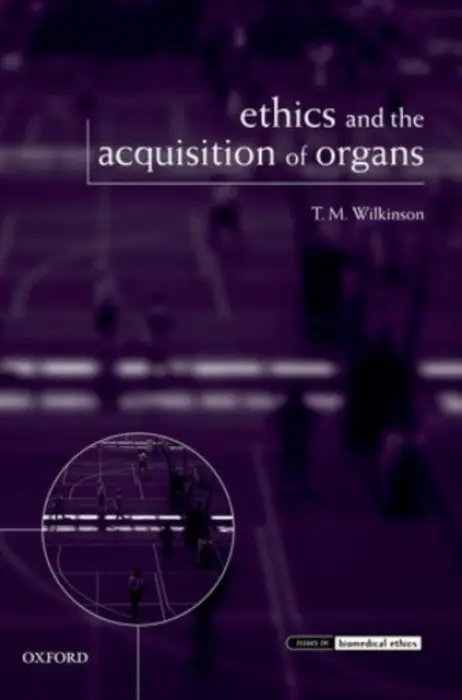 Ethics and the Acquisition of Organs - Wilkinson, T. M. (University of Auckland)