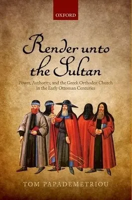 Render unto the Sultan - Papademetriou, Tom (Associate Professor of Historical Studies, Associate Professor of Historical Studies, The Richard Stockton College of New Jersey)