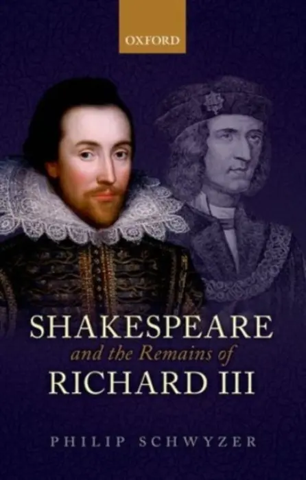 Shakespeare and the Remains of Richard III - Schwyzer, Philip (Professor of Renaissance Literature, Professor of Renaissance Literature, University of Exeter)