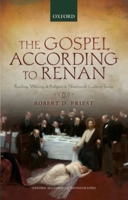 Gospel According to Renan - Priest, Robert D. (Lecturer in Modern French History at Royal Holloway, Lecturer in Modern French History at Royal Holloway, University of London)