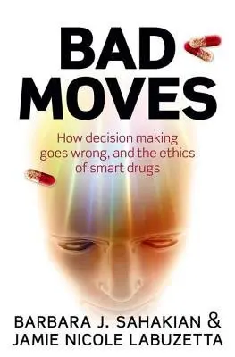 Bad Moves - Sahakian, Barbara (University of Cambridge School of Clinical Medicine, Department of Clinical Neuropsychology, Cambridge) a LaBuzetta, Jamie Nicole (University of Cambridge, Department of Psychiatry and MRC/Wellcome Trust)