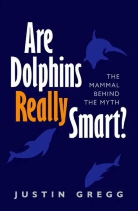 Are Dolphins Really Smart? - Gregg, Justin (Research Associate, Dolphin Communication Project)