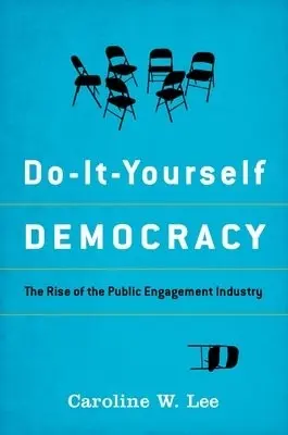 Do-It-Yourself Democracy - Lee, Caroline W. (Associate Professor of Sociology, Associate Professor of Sociology, Lafayette College)