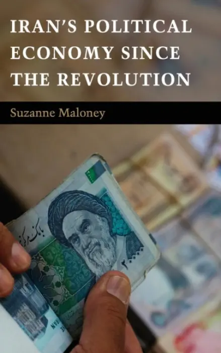 Iran's Political Economy since the Revolution - Maloney, Suzanne (Brookings Institution, Washington DC)