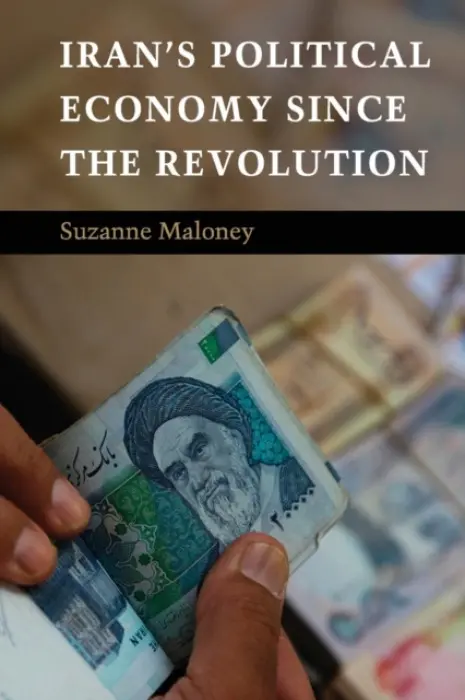 Iran's Political Economy since the Revolution - Maloney, Suzanne (Brookings Institution, Washington DC)