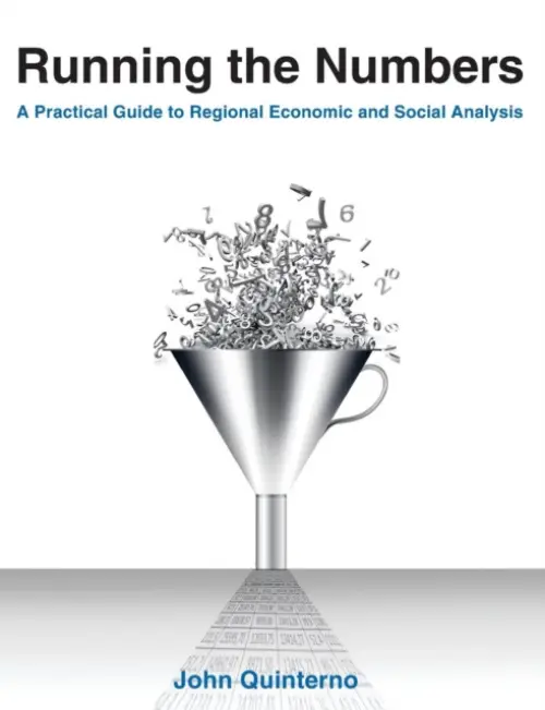 Running the Numbers: A Practical Guide to Regional Economic and Social Analysis: 2014 - Quinterno, John