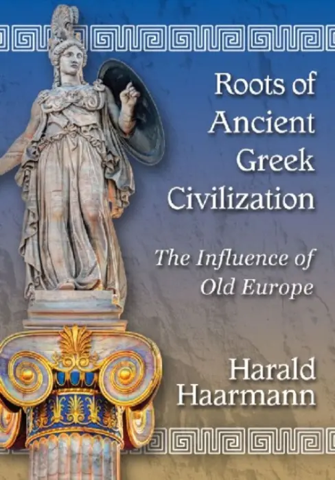 Roots of Ancient Greek Civilization - Haarmann, Harald