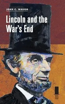 Lincoln and the War's End - Waugh, John C.