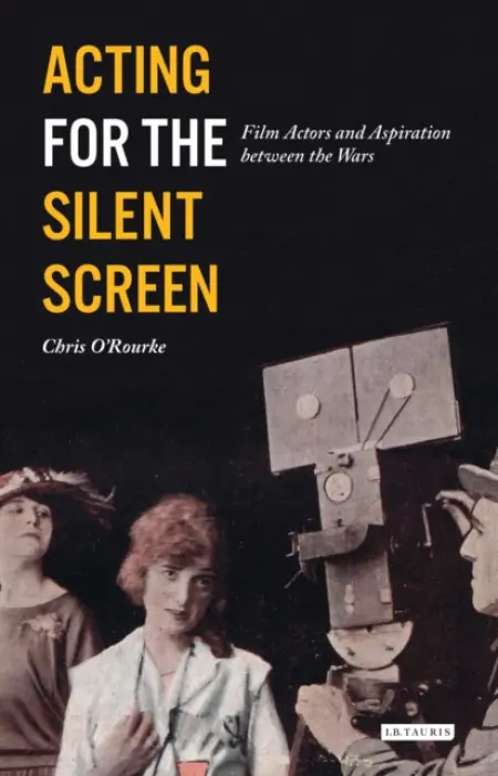 Acting for the Silent Screen - O'Rourke, Chris (University of Lincoln, UK)