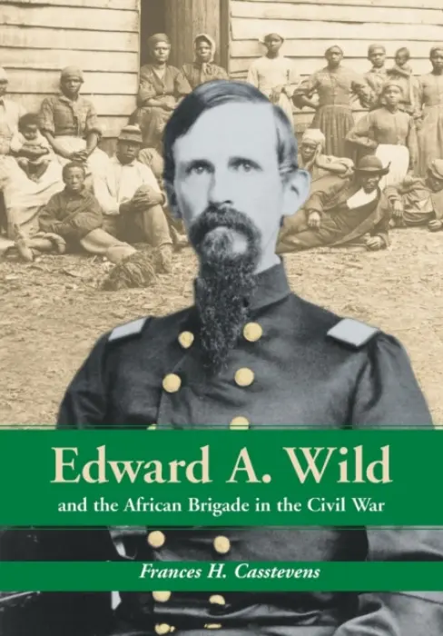 Edward A. Wild and the African Brigade in the Civil War - Casstevens, Frances H.