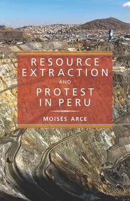 Resource Extraction and Protest in Peru - Arce, Moises