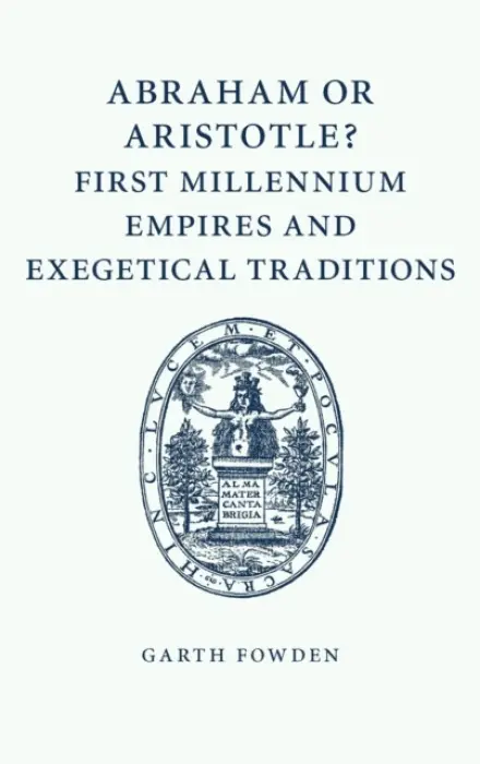 Abraham or Aristotle? First Millennium Empires and Exegetical Traditions - Fowden, Garth (University of Cambridge)