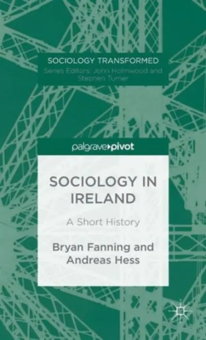 Sociology in Ireland - Fanning, Bryan (University College Dublin, Ireland) a Hess, Andreas (University College Dublin, Ireland)