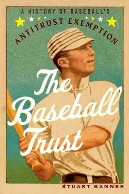Baseball Trust - Banner, Stuart (Norman Abrams Professor of Law, Norman Abrams Professor of Law, UCLA)