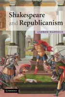 Shakespeare and Republicanism - Hadfield, Andrew (University of Sussex)