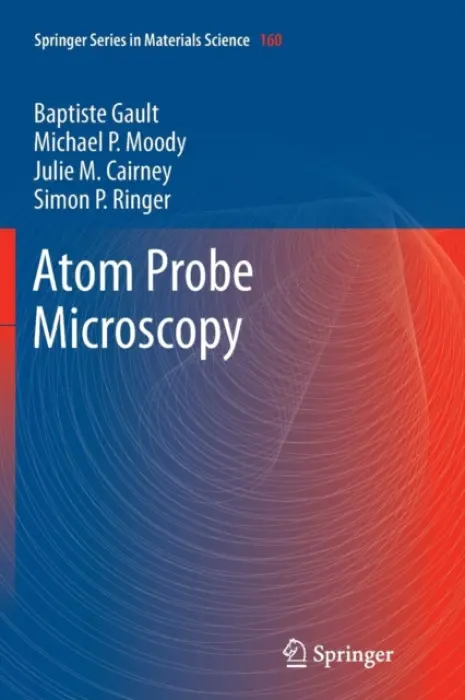 Atom Probe Microscopy - Gault, Baptiste a Moody, Michael P. a Cairney, Julie M. a Ringer, Simon P.