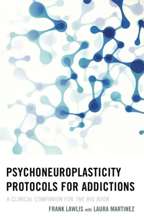 Psychoneuroplasticity Protocols for Addictions - Lawlis, Frank