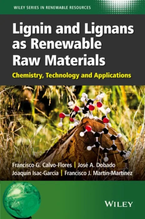Lignin and Lignans as Renewable Raw Materials - Calvo-Flores, Francisco G. a Dobado, Jose A. a Isac-Garcia, Joaquin a Martin-Martinez, Francisco J.