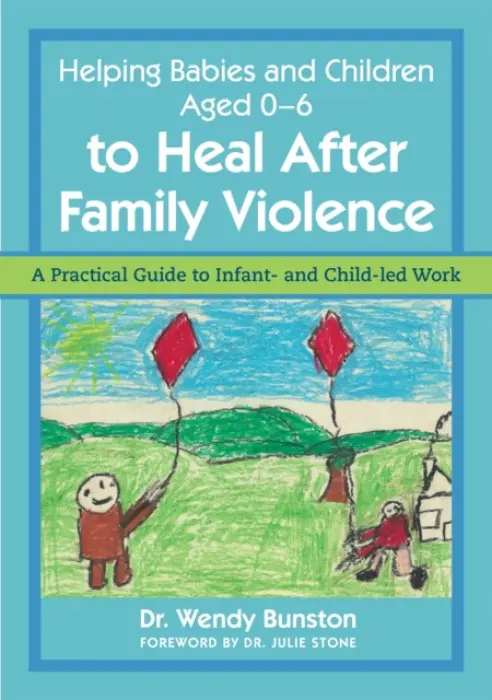 Helping Babies and Children Aged 0-6 to Heal After Family Violence - Bunston, Dr. Wendy
