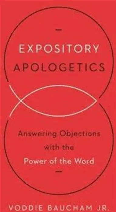 Expository Apologetics â€“ Answering Objections with the Power of the Word - Voddie Baucham Jr.