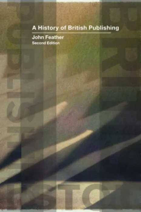 History of British Publishing - Feather, John (Loughborough University, UK)